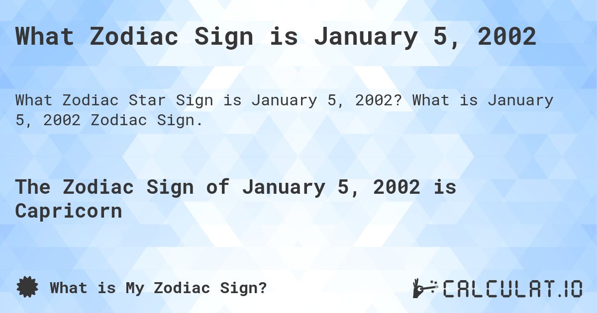 What Zodiac Sign is January 5, 2002. What is January 5, 2002 Zodiac Sign.