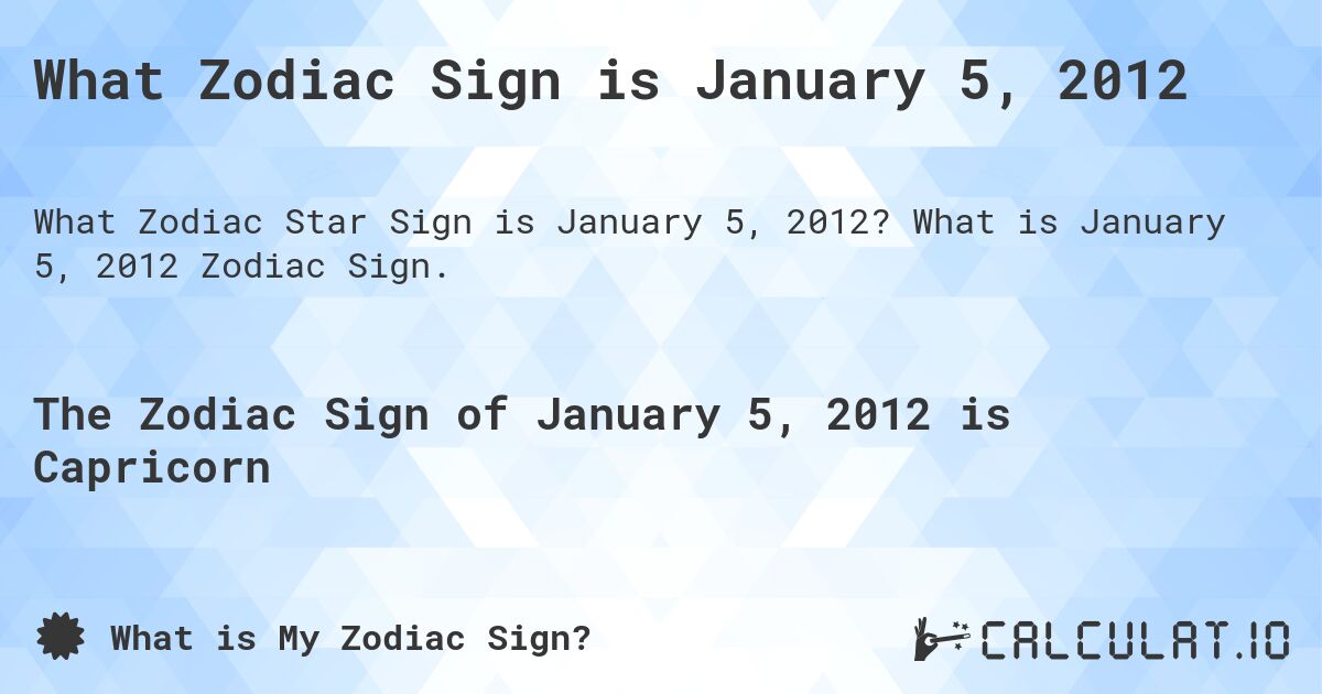What Zodiac Sign is January 5, 2012. What is January 5, 2012 Zodiac Sign.