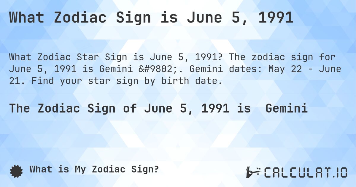 What Zodiac Sign is June 5, 1991. The zodiac sign for June 5, 1991 is Gemini ♊. Gemini dates: May 22 - June 21. Find your star sign by birth date.