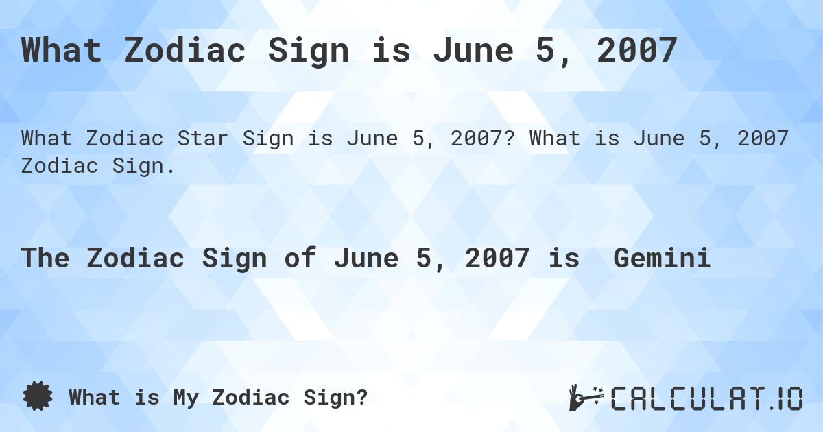 What Zodiac Sign is June 5, 2007. What is June 5, 2007 Zodiac Sign.