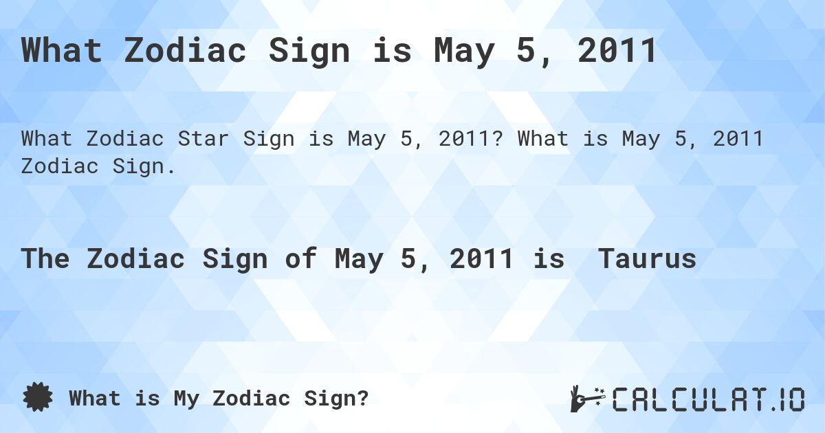 What Zodiac Sign is May 5, 2011. What is May 5, 2011 Zodiac Sign.