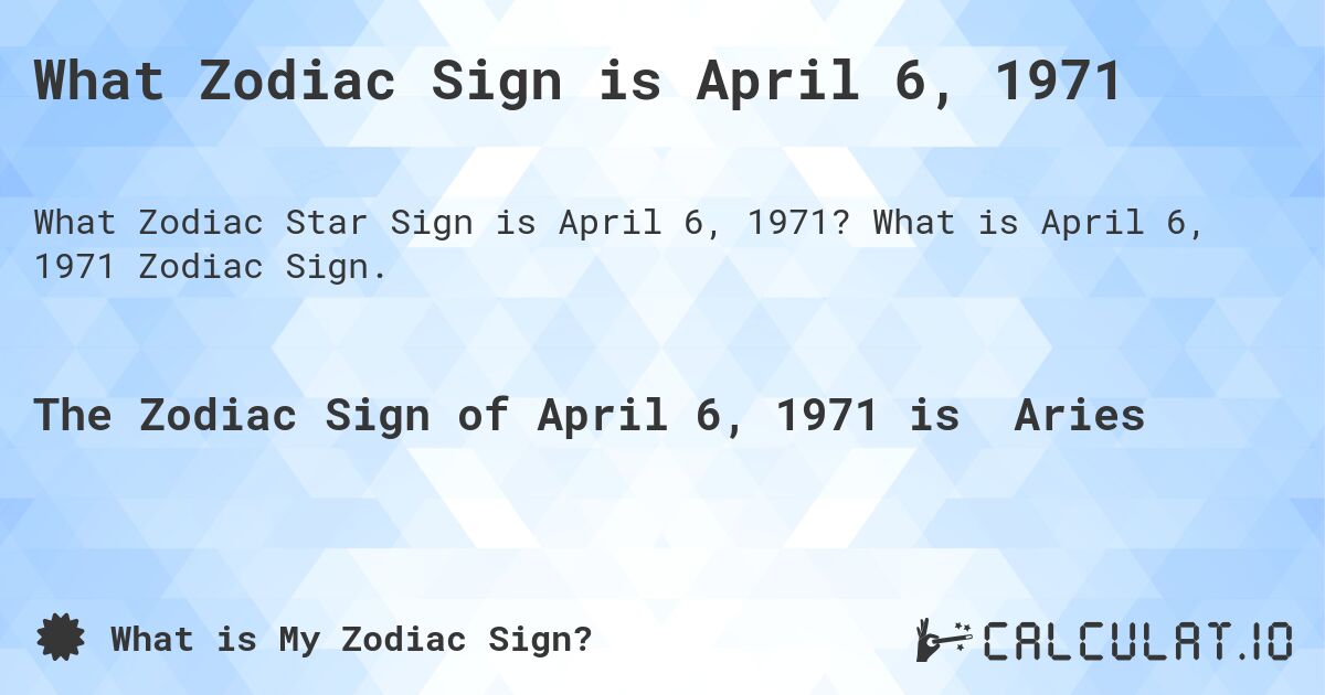 What Zodiac Sign is April 6, 1971. What is April 6, 1971 Zodiac Sign.