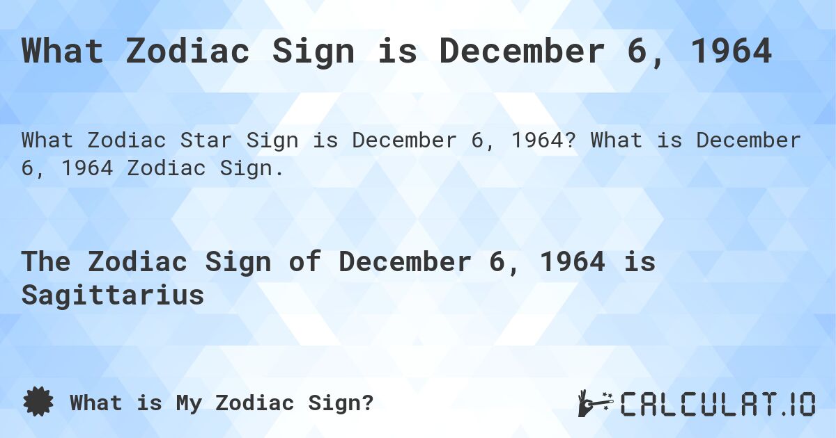 What Zodiac Sign is December 6, 1964. What is December 6, 1964 Zodiac Sign.