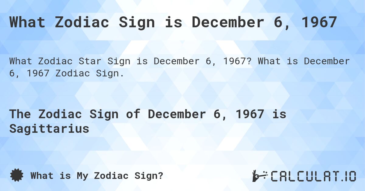 What Zodiac Sign is December 6, 1967. What is December 6, 1967 Zodiac Sign.