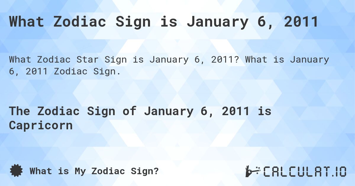 What Zodiac Sign is January 6, 2011. What is January 6, 2011 Zodiac Sign.