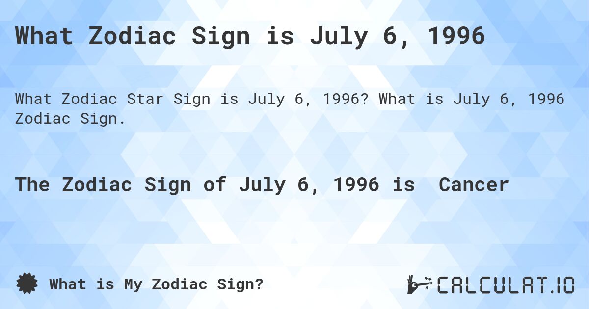 What Zodiac Sign is July 6, 1996. What is July 6, 1996 Zodiac Sign.