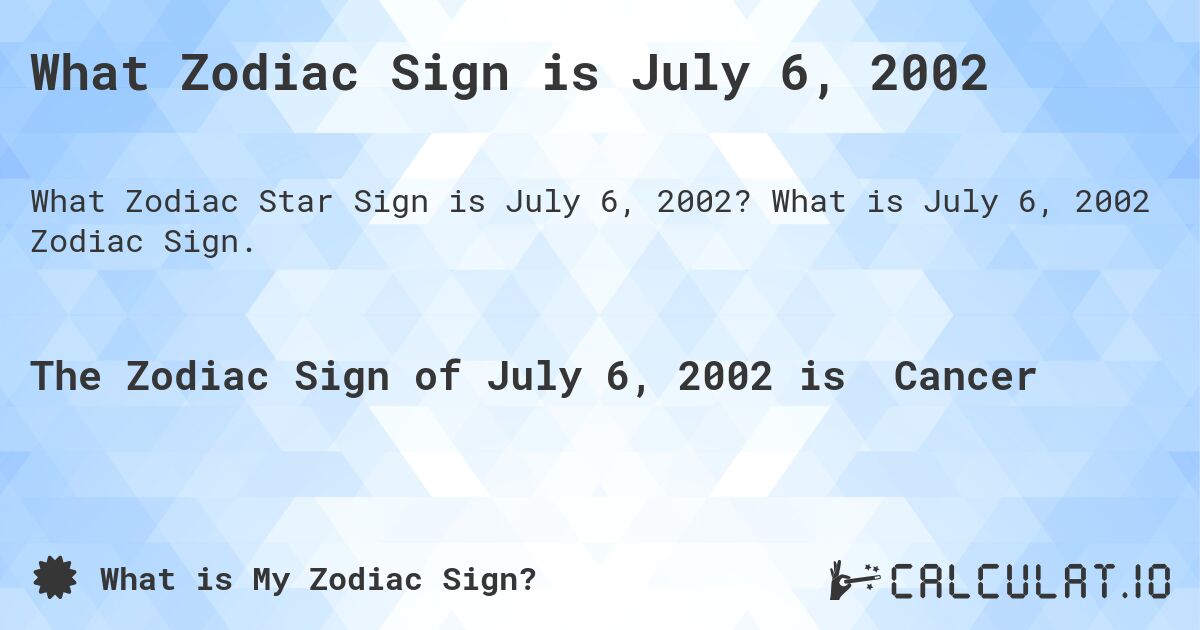 What Zodiac Sign is July 6, 2002. What is July 6, 2002 Zodiac Sign.