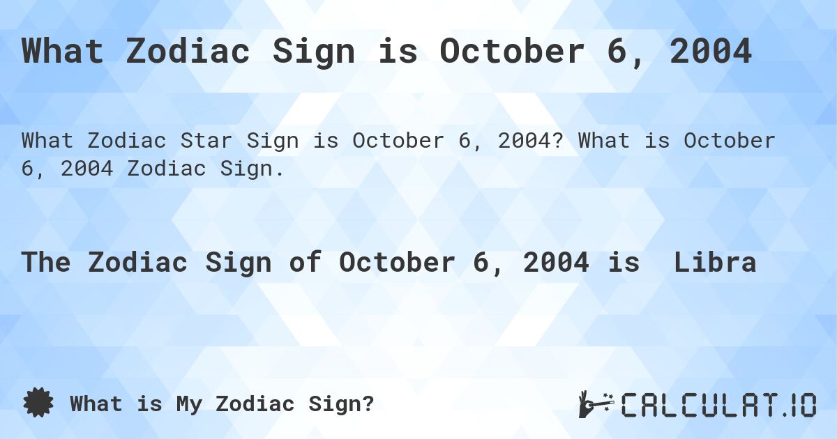 What Zodiac Sign is October 6, 2004. What is October 6, 2004 Zodiac Sign.