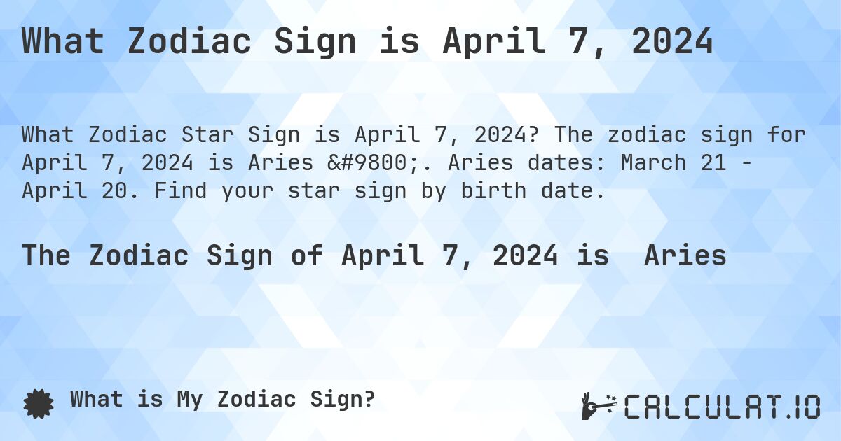 What Zodiac Sign is April 7, 2024. The zodiac sign for April 7, 2024 is Aries ♈. Aries dates: March 21 - April 20. Find your star sign by birth date.