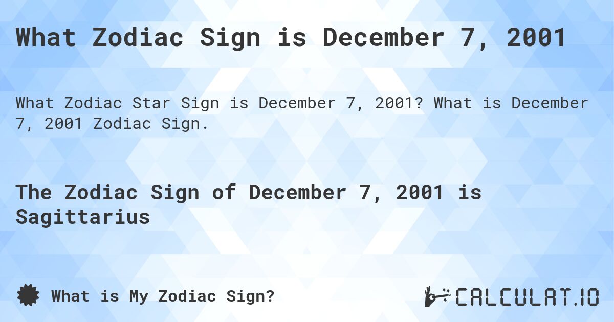What Zodiac Sign is December 7, 2001. What is December 7, 2001 Zodiac Sign.