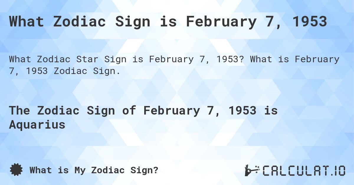 What Zodiac Sign is February 7, 1953. What is February 7, 1953 Zodiac Sign.