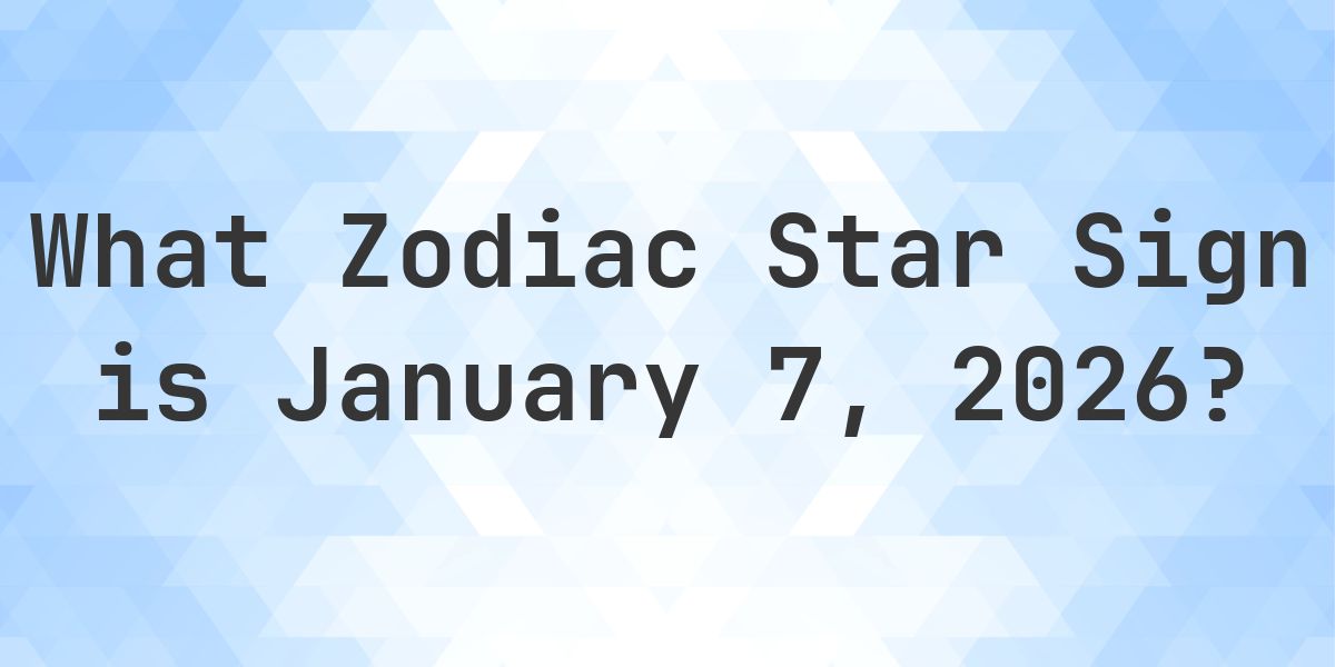 What Zodiac Sign is January 7, 2026 - Calculatio