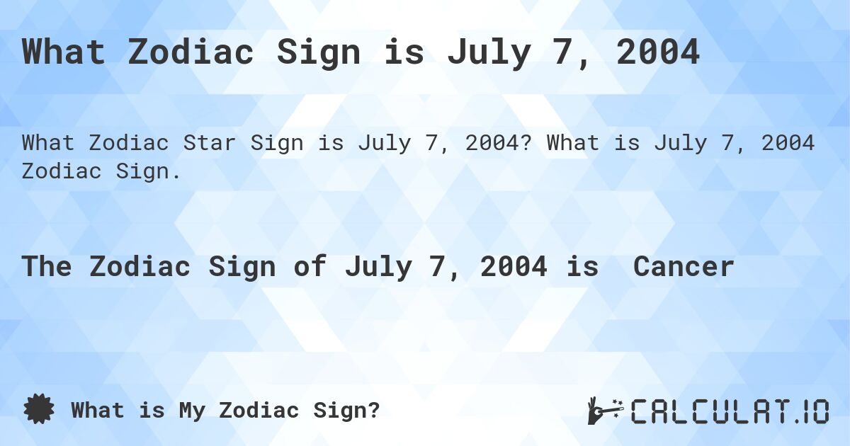 What Zodiac Sign is July 7, 2004. What is July 7, 2004 Zodiac Sign.