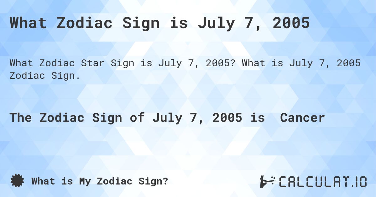 What Zodiac Sign is July 7, 2005. What is July 7, 2005 Zodiac Sign.