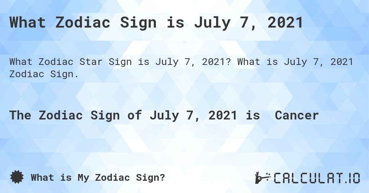 What Zodiac Sign is July 7, 2021. What is July 7, 2021 Zodiac Sign.