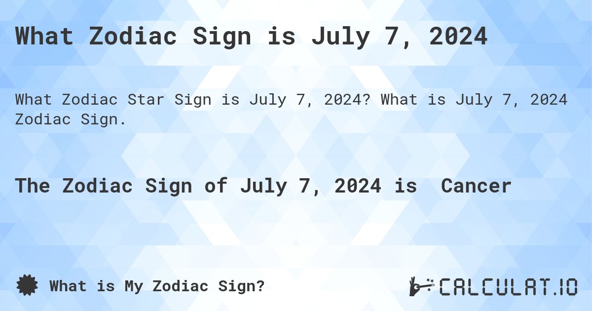 What Zodiac Sign is July 7, 2024 Calculatio