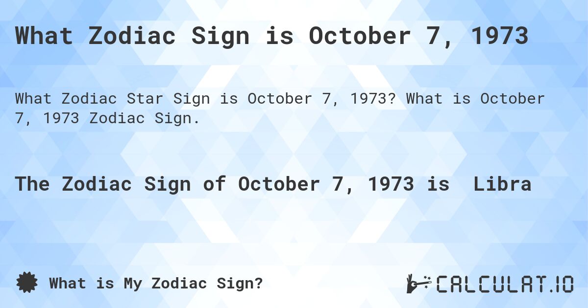 What Zodiac Sign is October 7, 1973. What is October 7, 1973 Zodiac Sign.