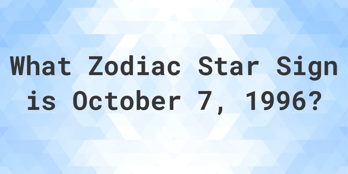 What Zodiac Sign is October 7 1996 Calculatio