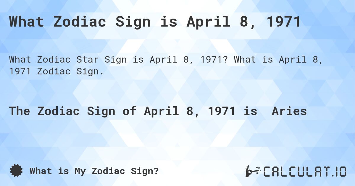 What Zodiac Sign is April 8, 1971. What is April 8, 1971 Zodiac Sign.