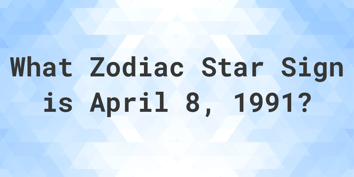 What Zodiac Sign is April 8 1991 Calculatio