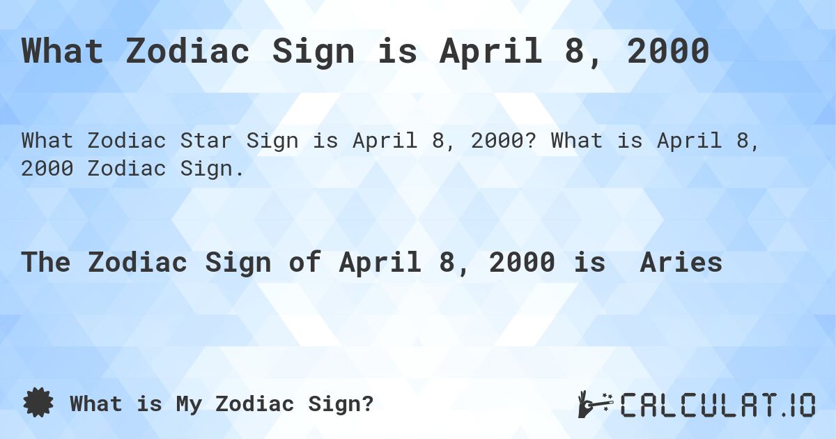 What Zodiac Sign is April 8, 2000. What is April 8, 2000 Zodiac Sign.