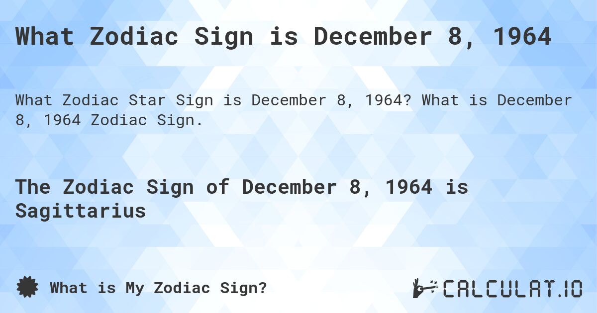 What Zodiac Sign is December 8, 1964. What is December 8, 1964 Zodiac Sign.