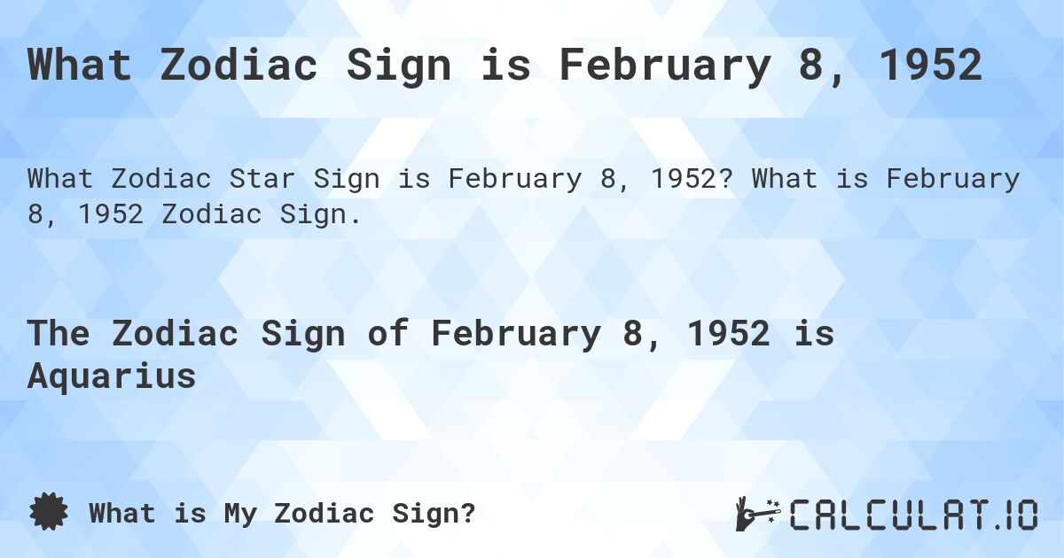 What Zodiac Sign is February 8, 1952. What is February 8, 1952 Zodiac Sign.