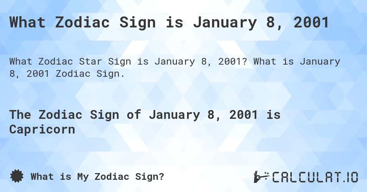 What Zodiac Sign is January 8, 2001. What is January 8, 2001 Zodiac Sign.