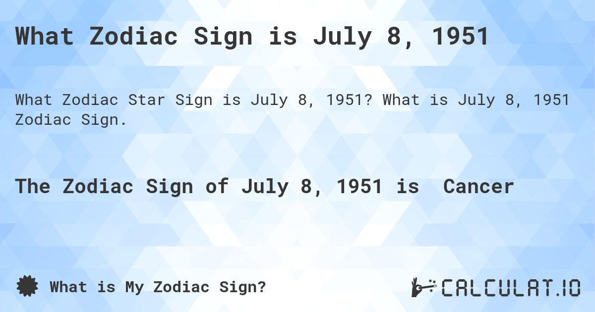 What Zodiac Sign is July 8, 1951. What is July 8, 1951 Zodiac Sign.
