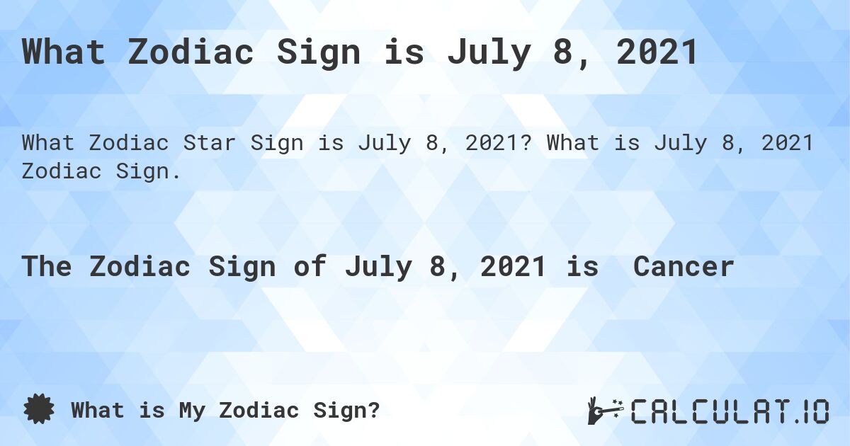 What Zodiac Sign is July 8, 2021. What is July 8, 2021 Zodiac Sign.