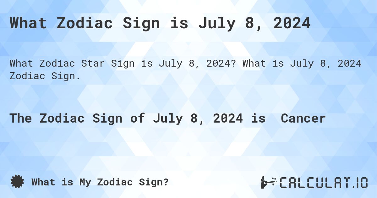 What Zodiac Sign is July 8, 2024. What is July 8, 2024 Zodiac Sign.