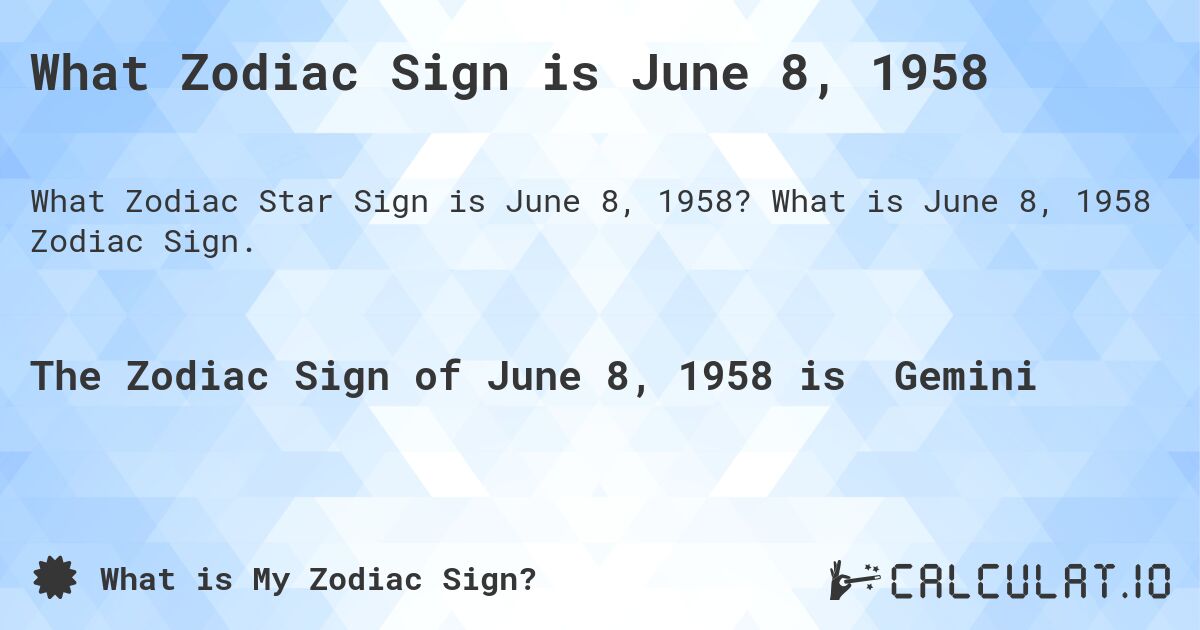 What Zodiac Sign is June 8, 1958. What is June 8, 1958 Zodiac Sign.