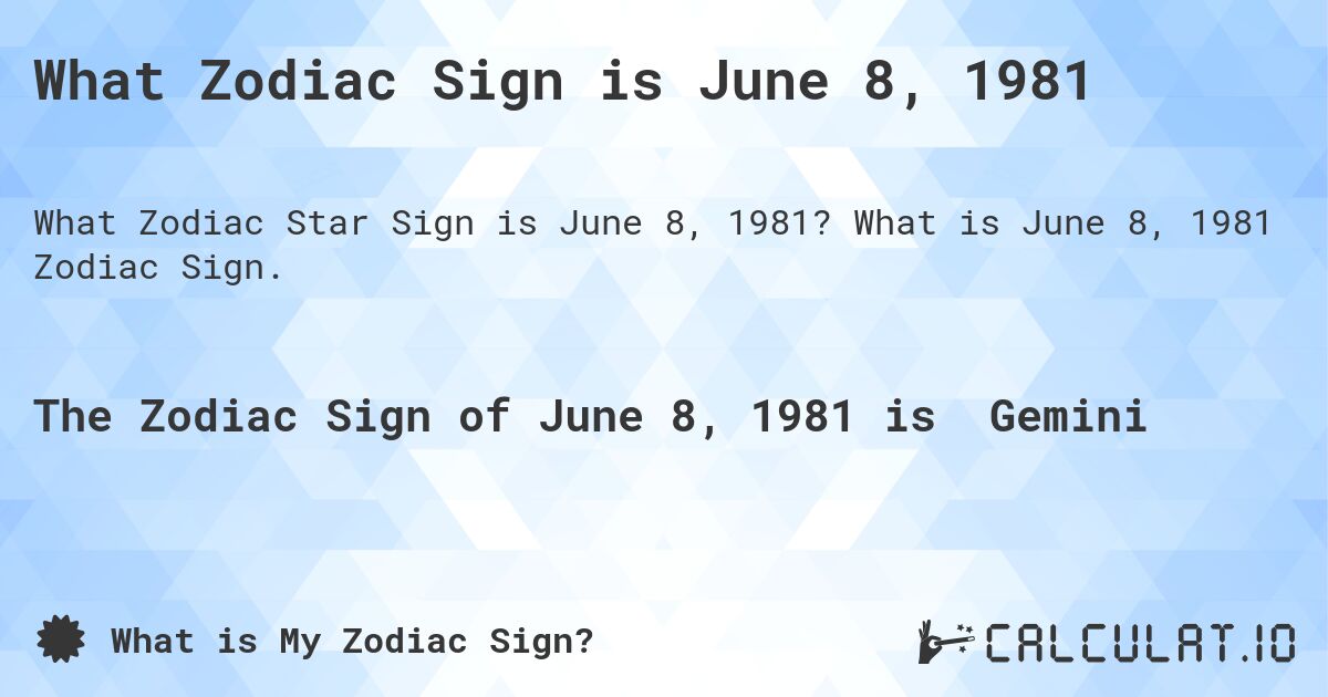What Zodiac Sign is June 8, 1981. What is June 8, 1981 Zodiac Sign.