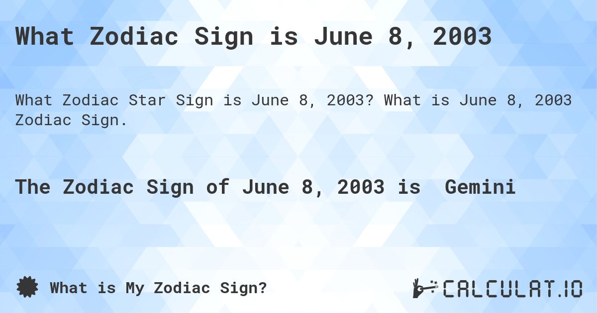 What Zodiac Sign is June 8, 2003. What is June 8, 2003 Zodiac Sign.