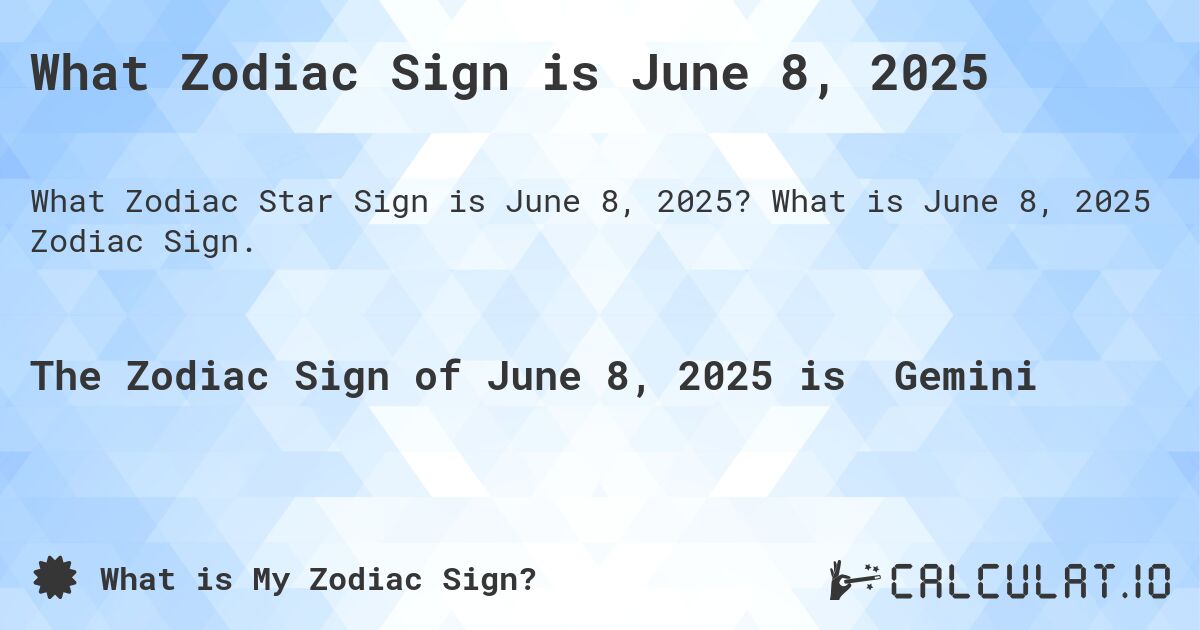 What Zodiac Sign is June 8, 2025. What is June 8, 2025 Zodiac Sign.