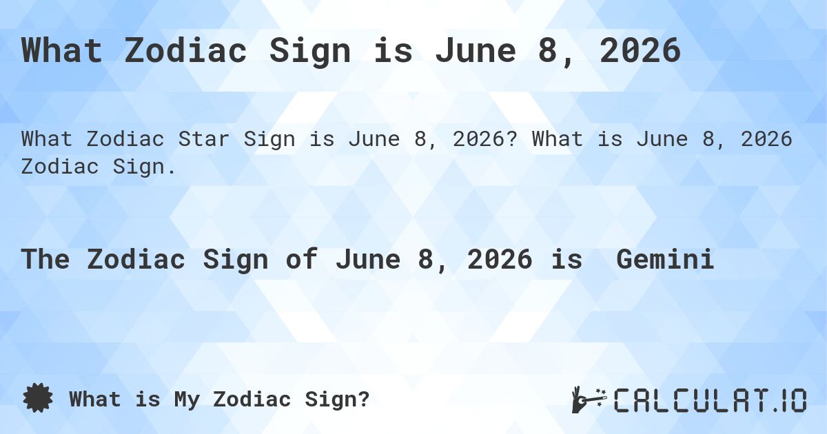 What Zodiac Sign is June 8, 2026. What is June 8, 2026 Zodiac Sign.