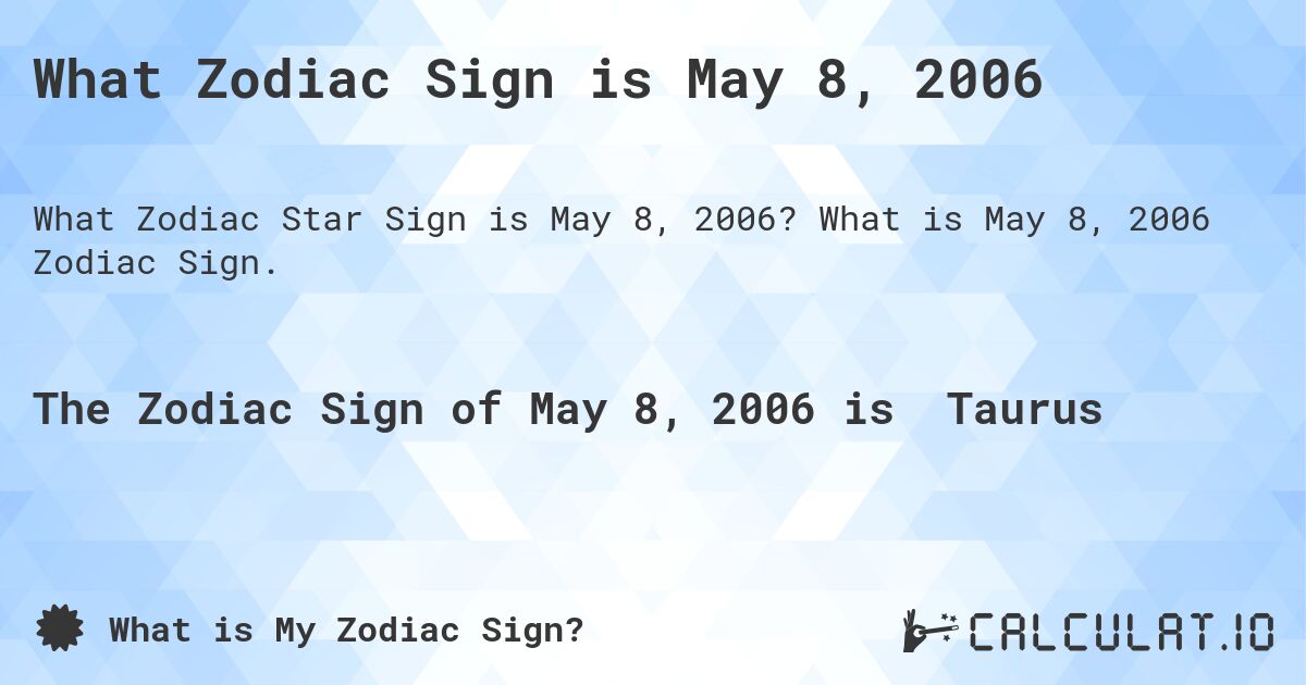 What Zodiac Sign is May 8, 2006. What is May 8, 2006 Zodiac Sign.