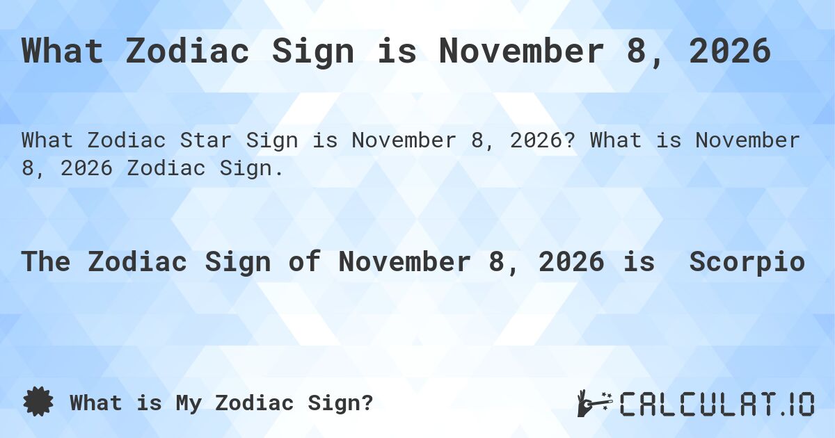 What Zodiac Sign is November 8, 2026. What is November 8, 2026 Zodiac Sign.