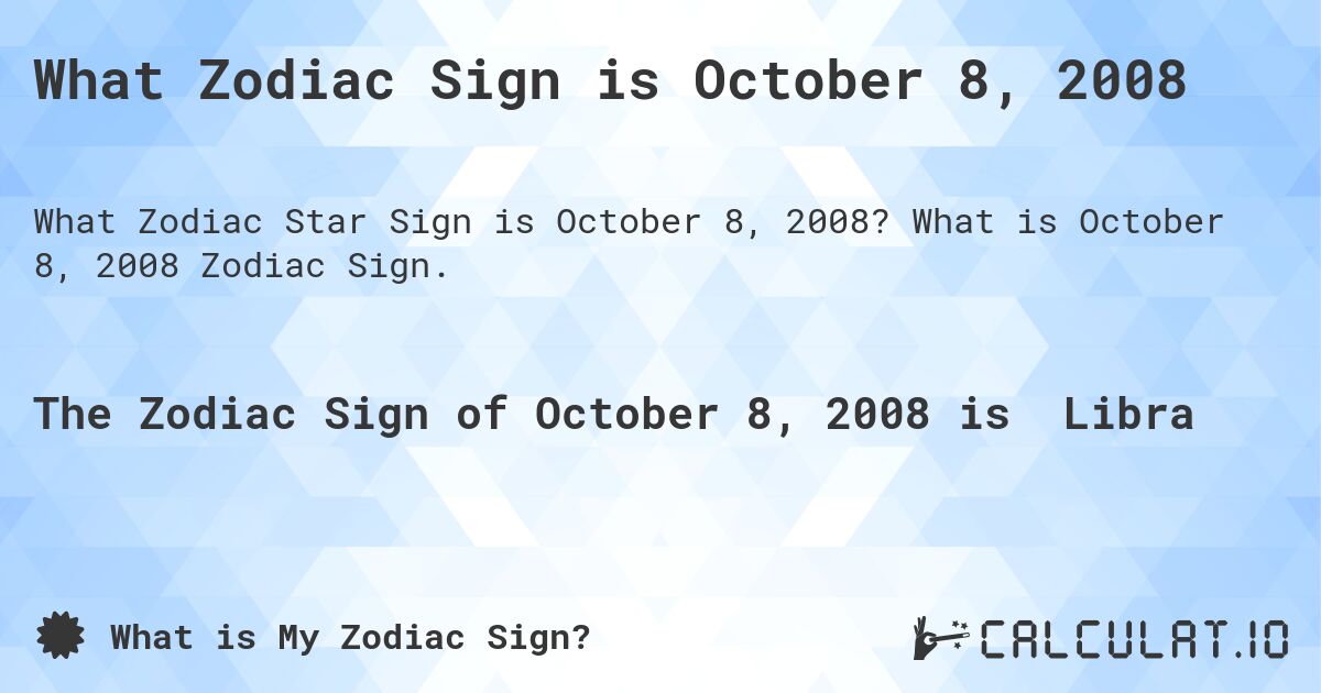 What Zodiac Sign is October 8, 2008. What is October 8, 2008 Zodiac Sign.