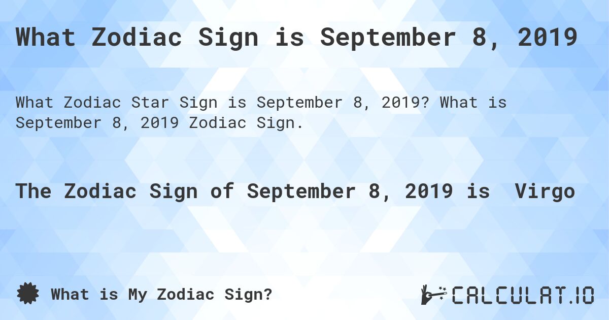 What Zodiac Sign is September 8, 2019. What is September 8, 2019 Zodiac Sign.