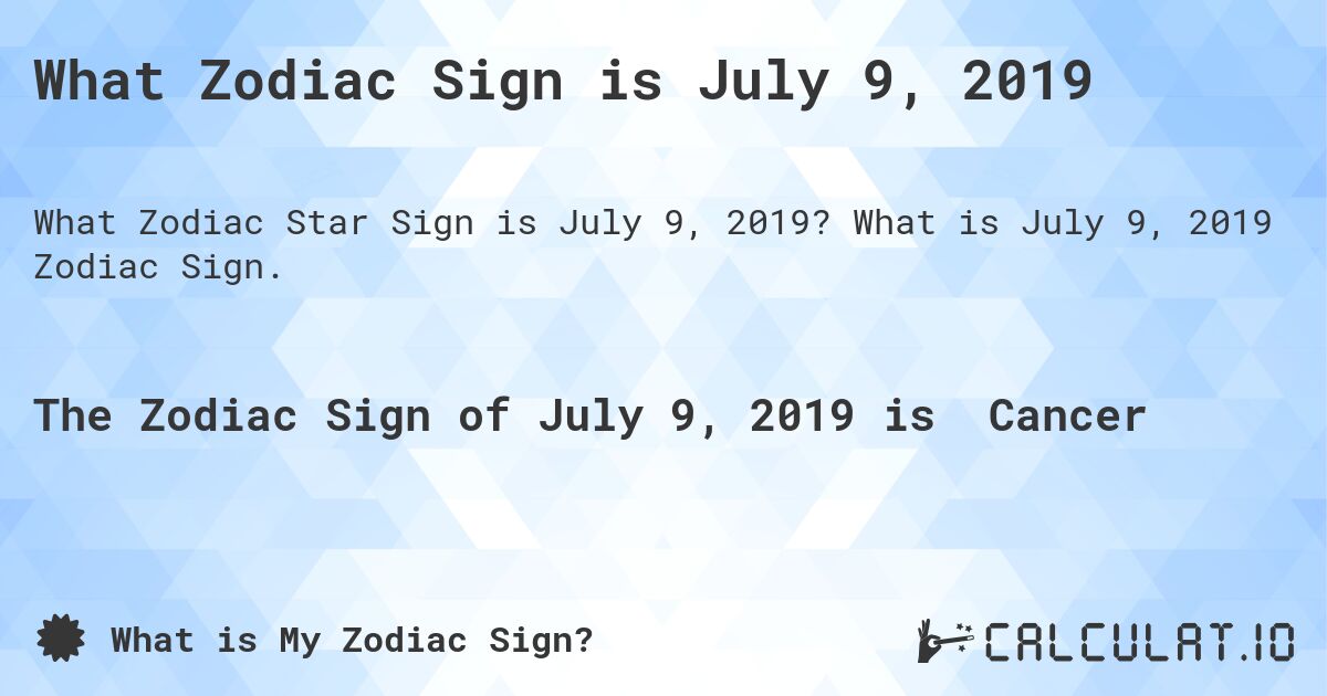 What Zodiac Sign is July 9, 2019. What is July 9, 2019 Zodiac Sign.