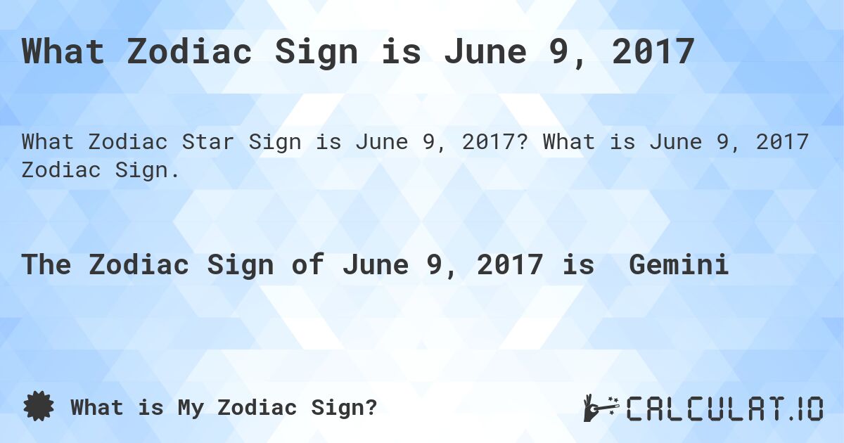 What Zodiac Sign is June 9, 2017. What is June 9, 2017 Zodiac Sign.