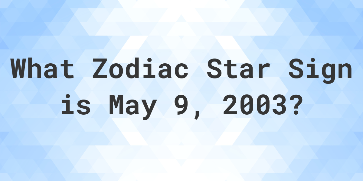 What Zodiac Sign is May 9 2003 Calculatio