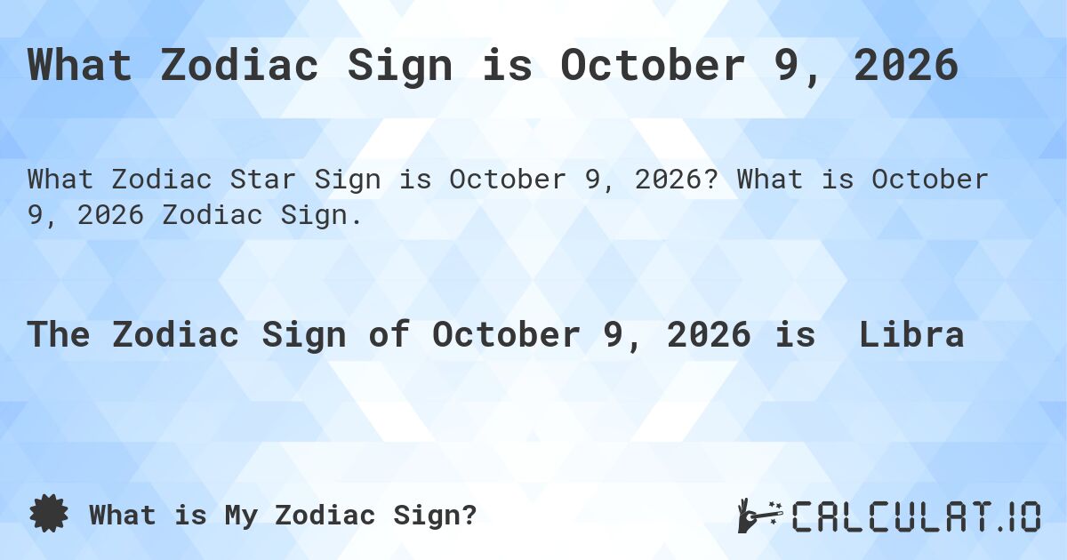 What Zodiac Sign is October 9, 2026. What is October 9, 2026 Zodiac Sign.