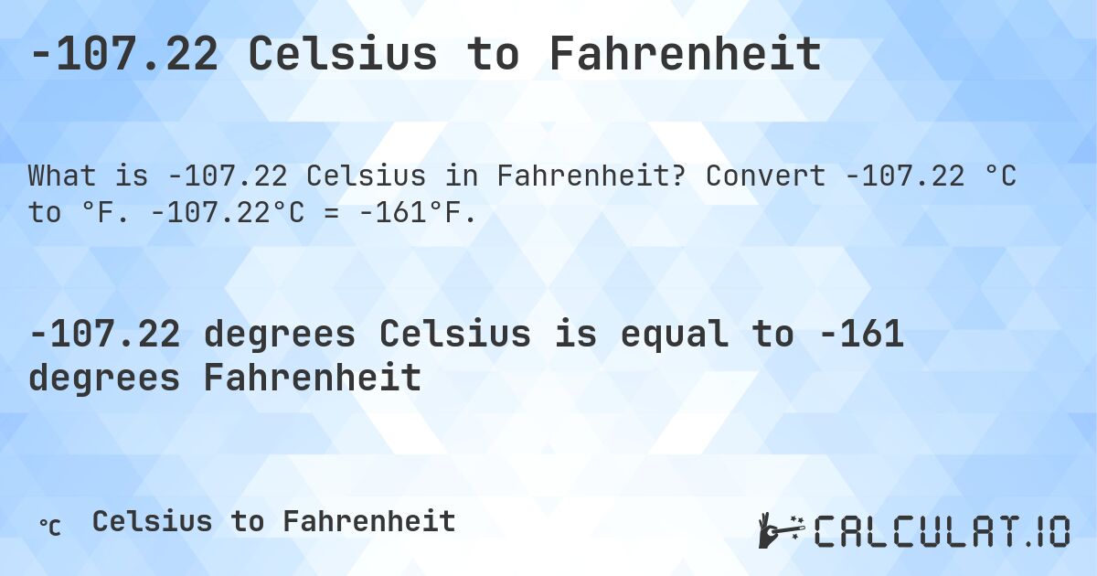 -107.22 Celsius to Fahrenheit. Convert -107.22 °C to °F. -107.22°C = -161°F.