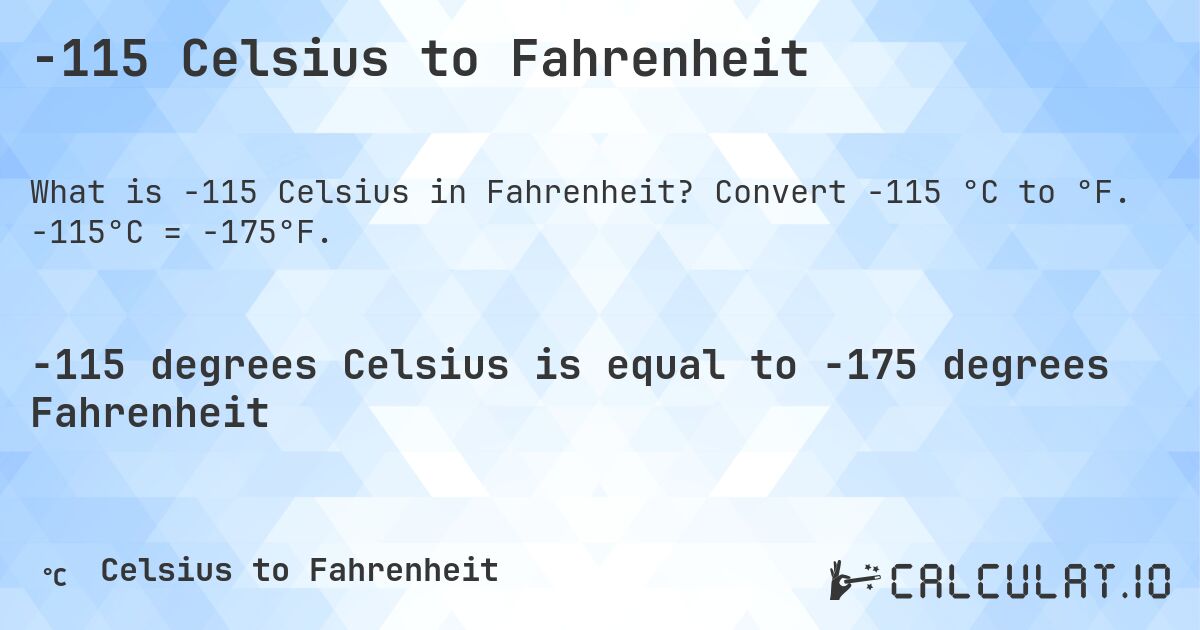 -115 Celsius to Fahrenheit. Convert -115 °C to °F. -115°C = -175°F.