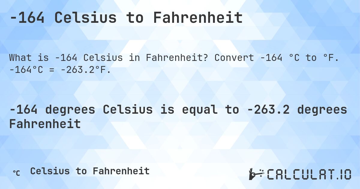 -164 Celsius to Fahrenheit. Convert -164 °C to °F. -164°C = -263.2°F.