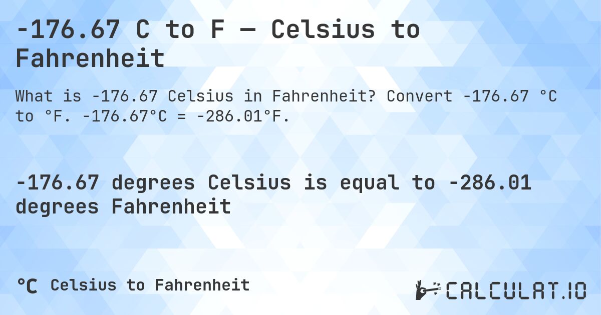 -176.67 C to F — Celsius to Fahrenheit. Convert -176.67 °C to °F. -176.67°C = -286.01°F.