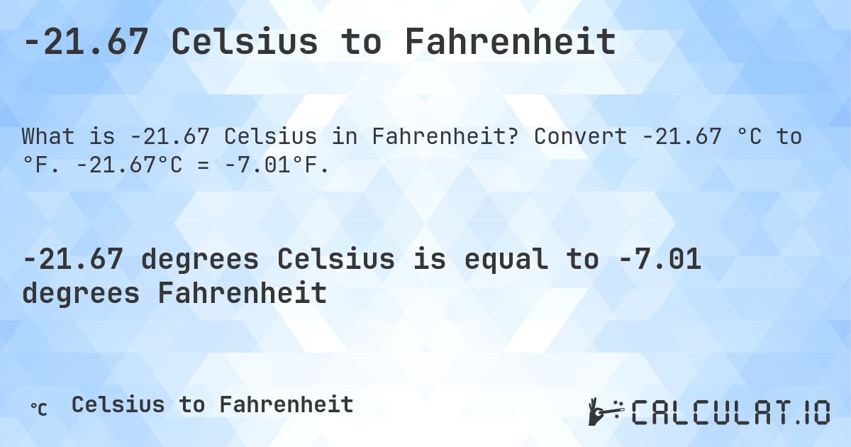 -21.67 Celsius to Fahrenheit. Convert -21.67 °C to °F. -21.67°C = -7.01°F.