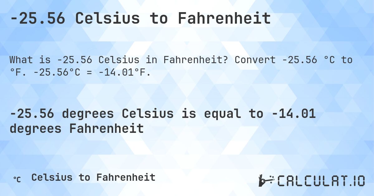 -25.56 Celsius to Fahrenheit. Convert -25.56 °C to °F. -25.56°C = -14.01°F.